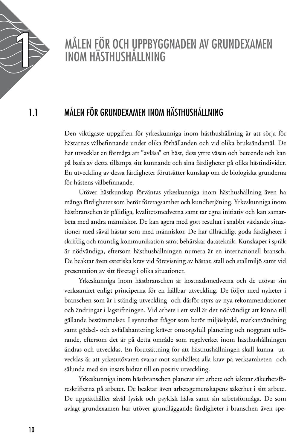 bruksändamål. De har utvecklat en förmåga att avläsa en häst, dess yttre väsen och beteende och kan på basis av detta tillämpa sitt kunnande och sina färdigheter på olika hästindivider.