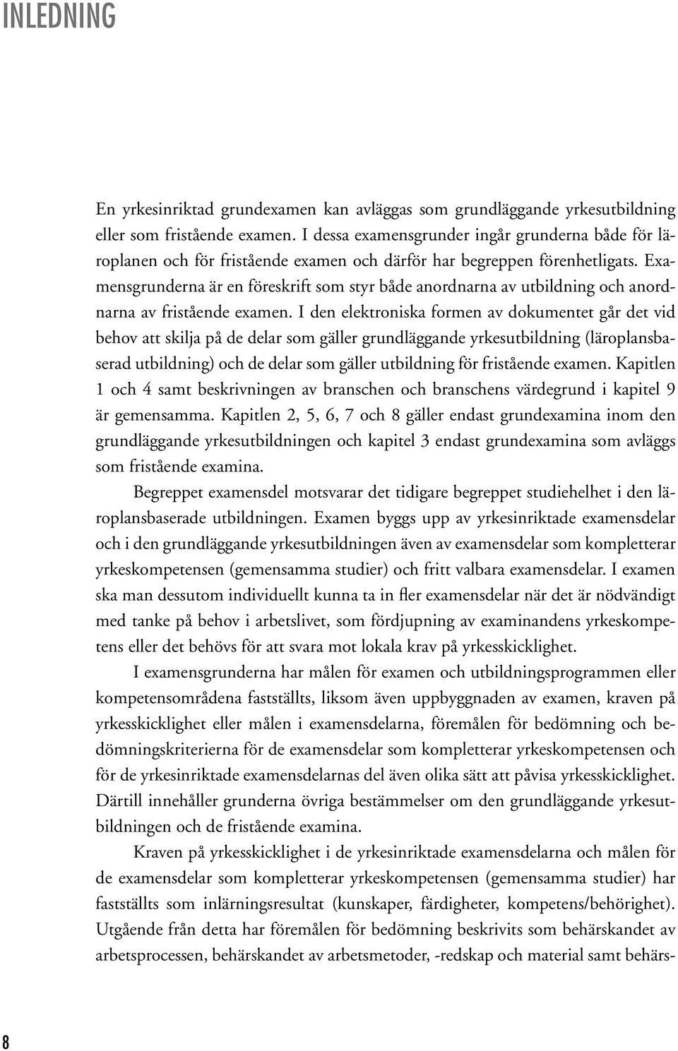 Examensgrunderna är en föreskrift som styr både anordnarna av utbildning och anordnarna av fristående examen.