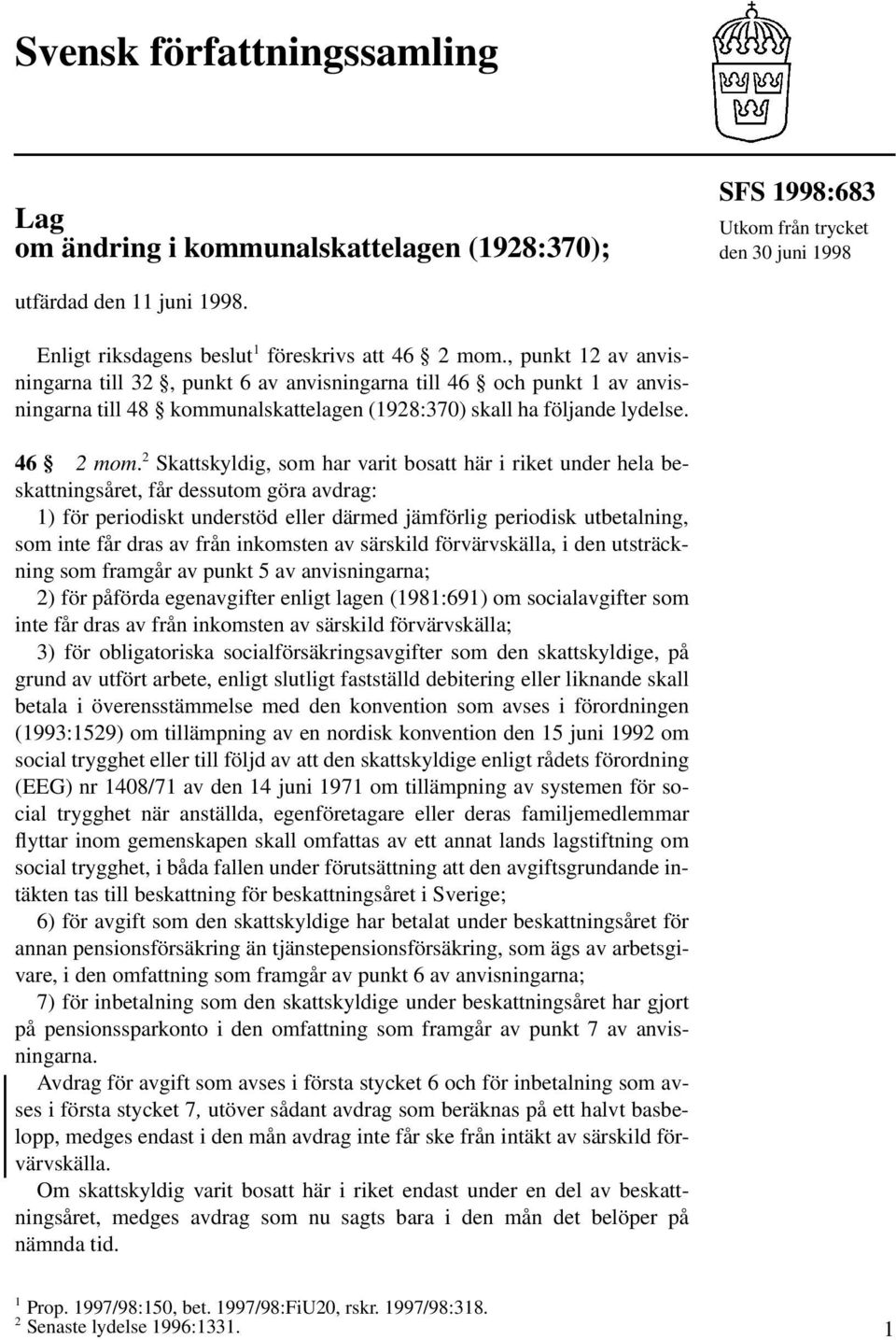 , punkt 12 av anvisningarna till 32, punkt 6 av anvisningarna till 46 och punkt 1 av anvisningarna till 48 kommunalskattelagen (1928:370) skall ha följande lydelse. 46 2 mom.
