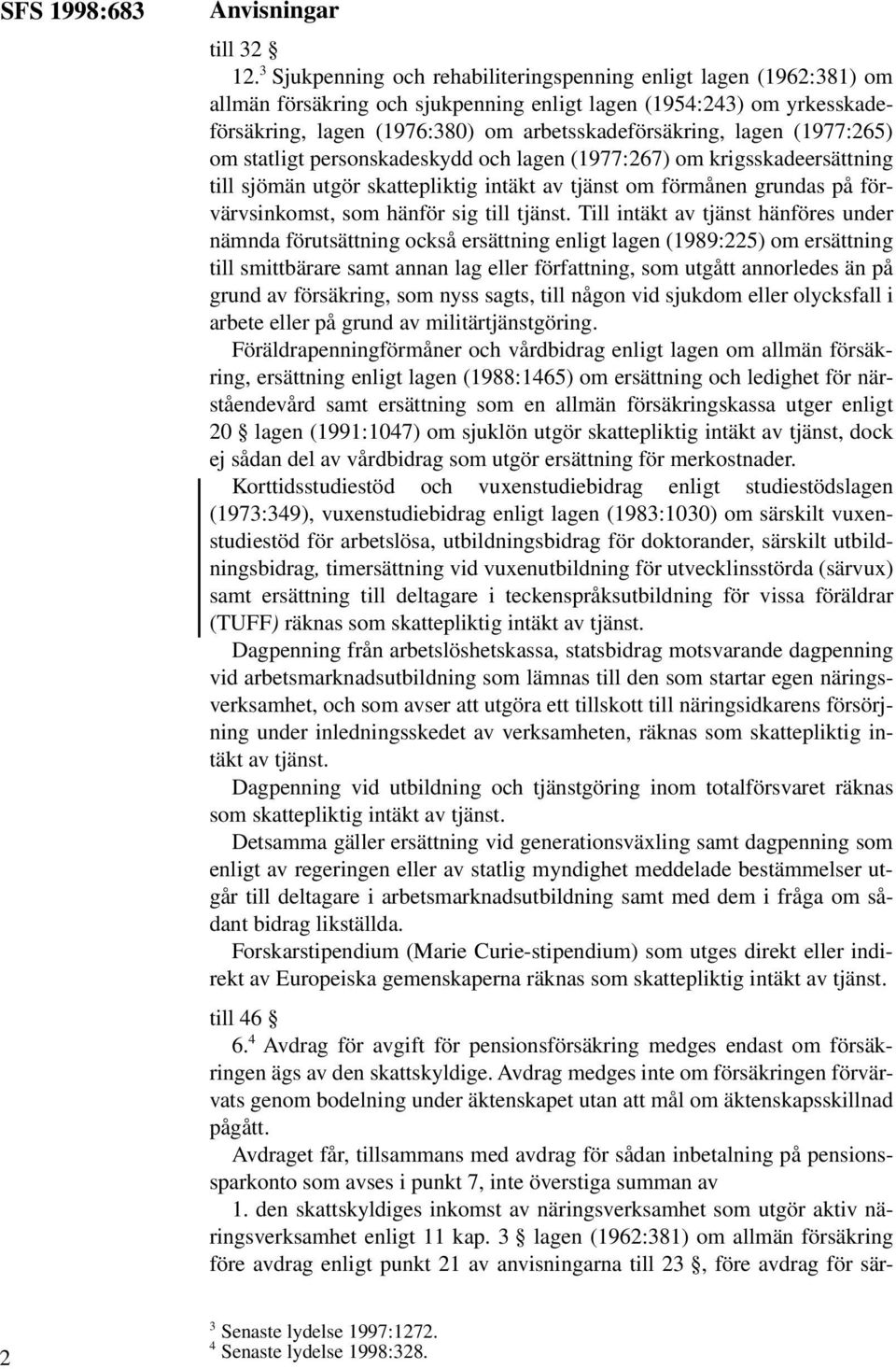 (1977:265) om statligt personskadeskydd och lagen (1977:267) om krigsskadeersättning till sjömän utgör skattepliktig intäkt av tjänst om förmånen grundas på förvärvsinkomst, som hänför sig till
