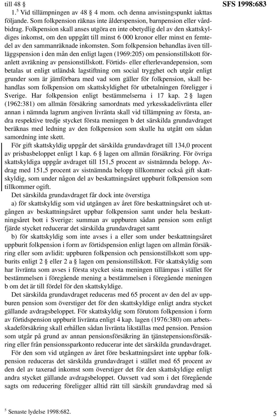 Som folkpension behandlas även tillläggspension i den mån den enligt lagen (1969:205) om pensionstillskott föranlett avräkning av pensionstillskott.