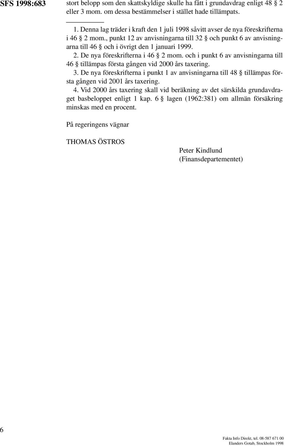 och i punkt 6 av anvisningarna till 46 tillämpas första gången vid 2000 års taxering. 3. De nya föreskrifterna i punkt 1 av anvisningarna till 48 tillämpas första gången vid 2001 års taxering. 4. Vid 2000 års taxering skall vid beräkning av det särskilda grundavdraget basbeloppet enligt 1 kap.