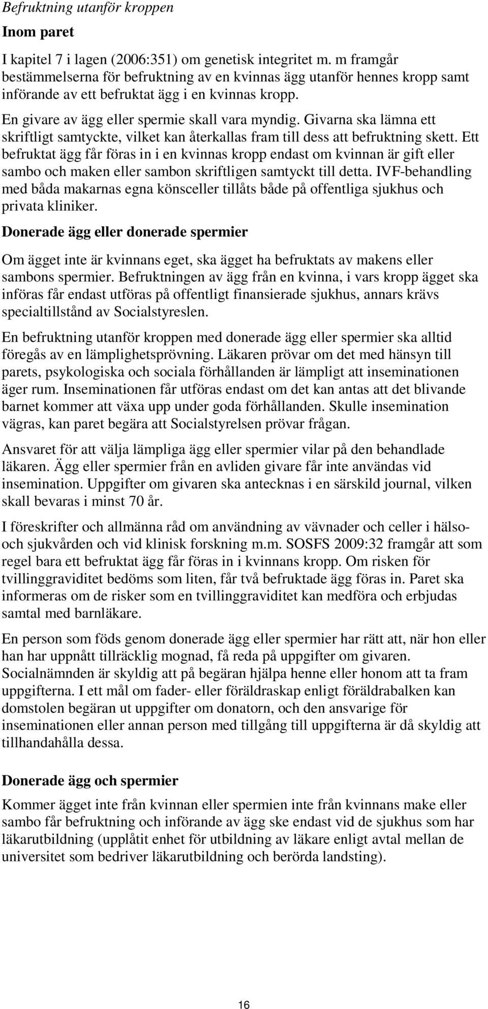 Givarna ska lämna ett skriftligt samtyckte, vilket kan återkallas fram till dess att befruktning skett.