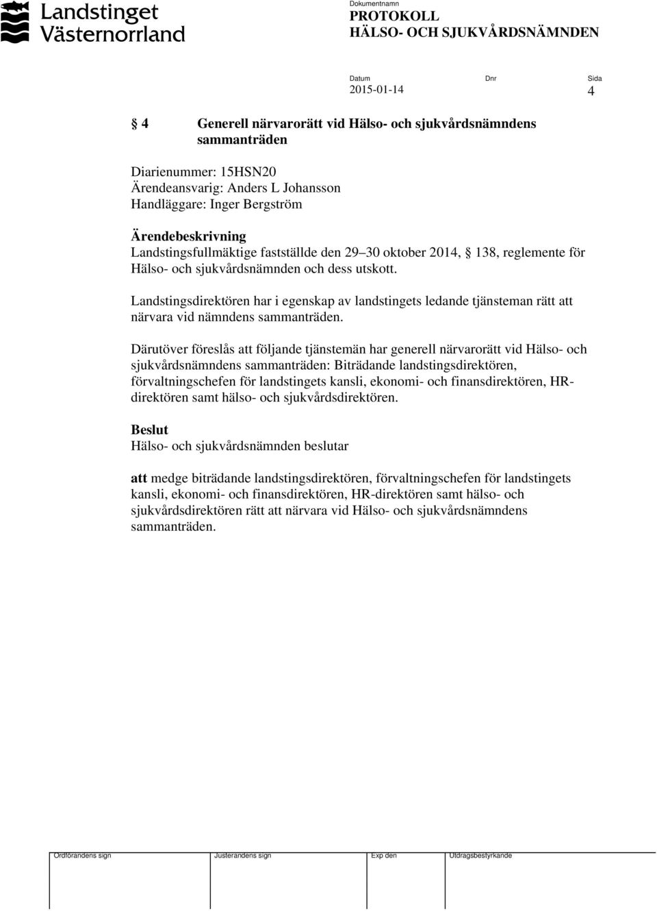 Landstingsdirektören har i egenskap av landstingets ledande tjänsteman rätt att närvara vid nämndens sammanträden.