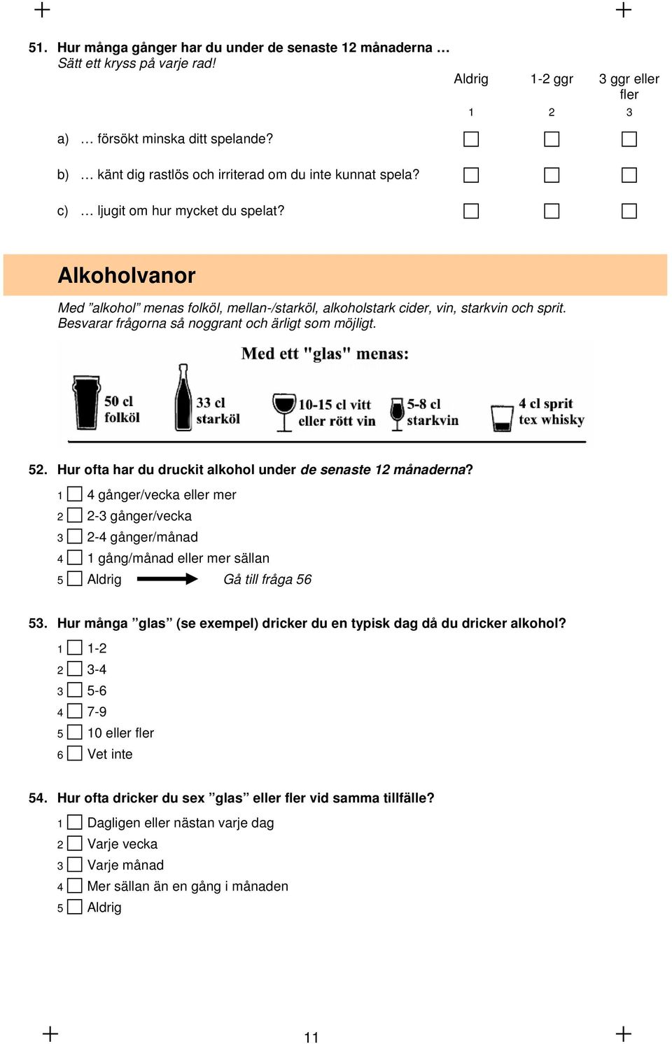 Alkoholvanor Med alkohol menas folköl, mellan-/starköl, alkoholstark cider, vin, starkvin och sprit. Besvarar frågorna så noggrant och ärligt som möjligt. 52.