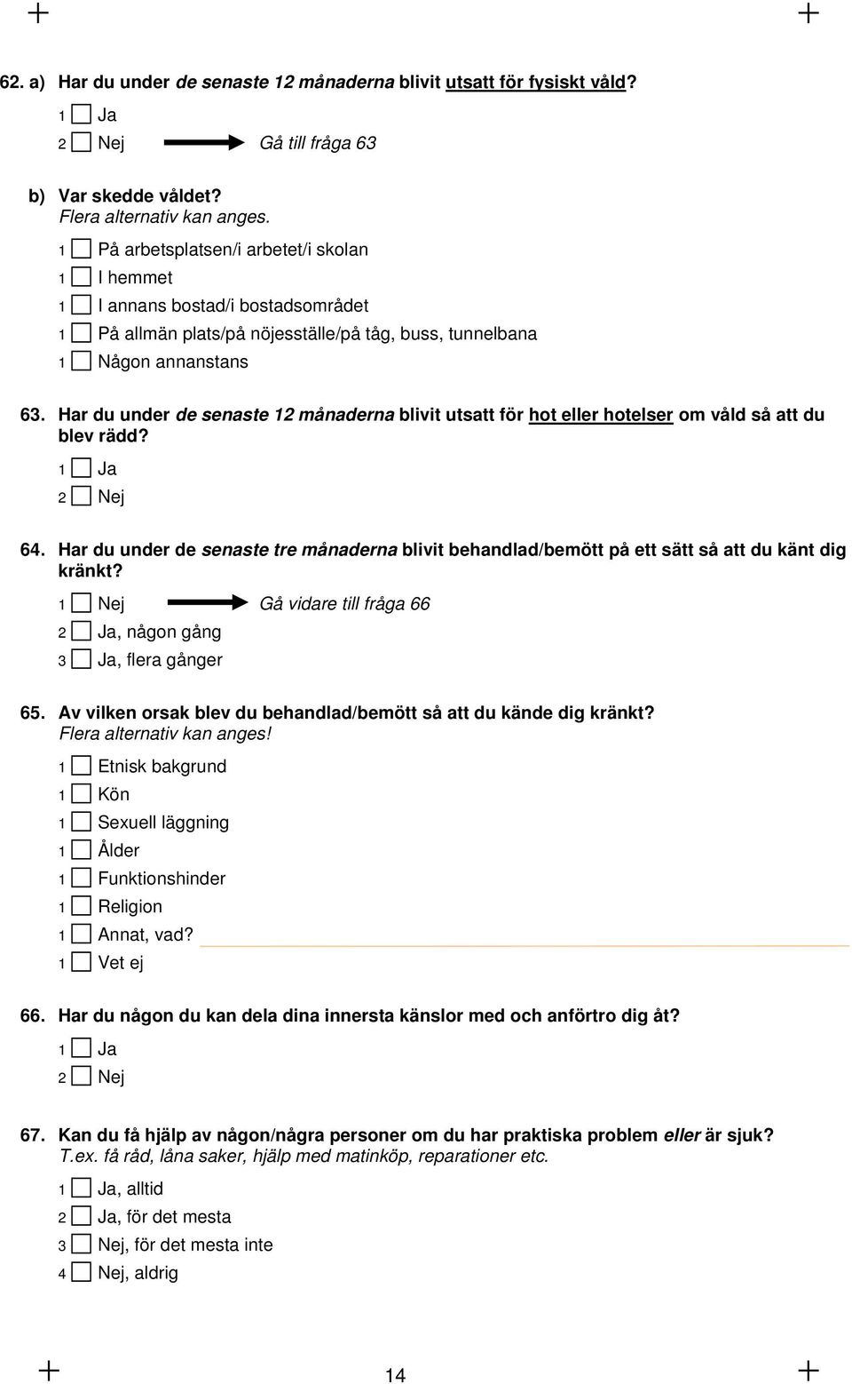 Har du under de senaste 12 månaderna blivit utsatt för hot eller hotelser om våld så att du blev rädd? 1 Ja 2 Nej 64.