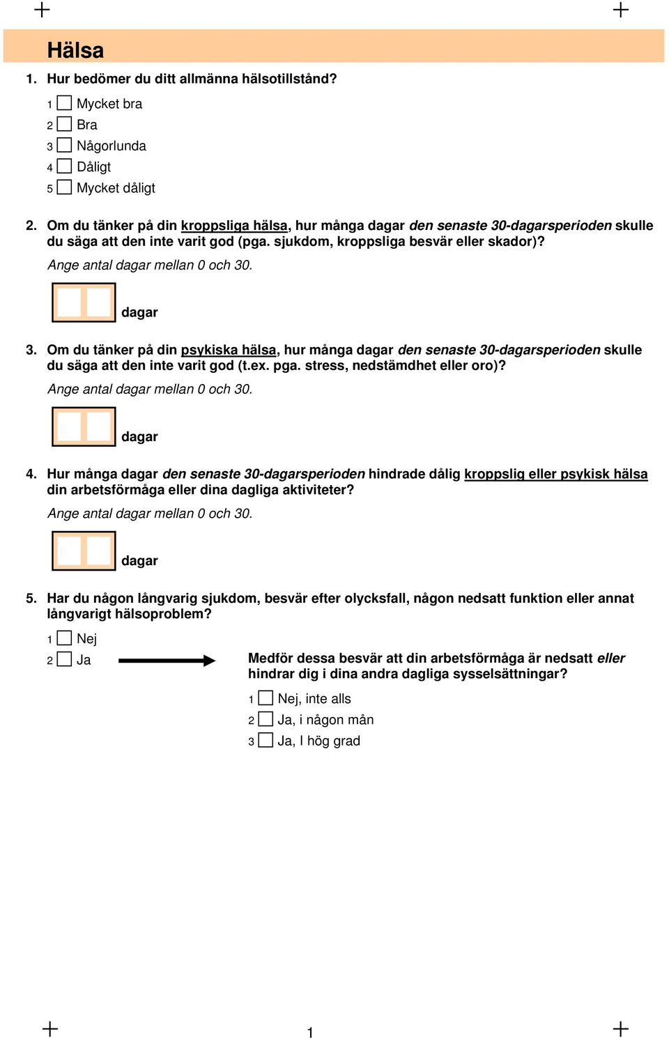 Ange antal dagar mellan 0 och 30. dagar 3. Om du tänker på din psykiska hälsa, hur många dagar den senaste 30-dagarsperioden skulle du säga att den inte varit god (t.ex. pga.