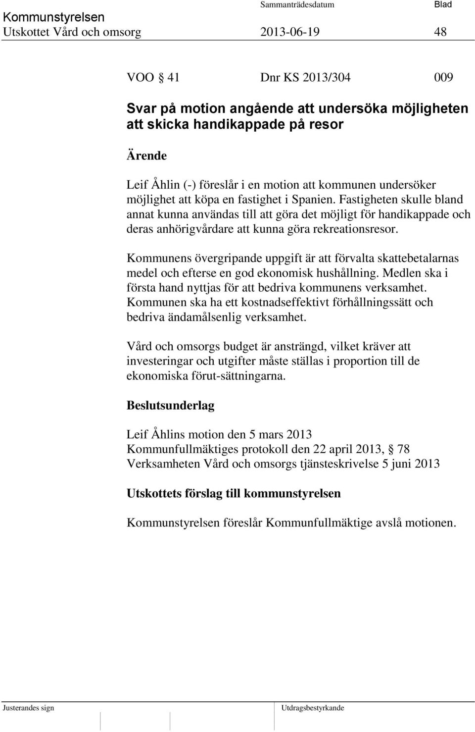 Kommunens övergripande uppgift är att förvalta skattebetalarnas medel och efterse en god ekonomisk hushållning. Medlen ska i första hand nyttjas för att bedriva kommunens verksamhet.