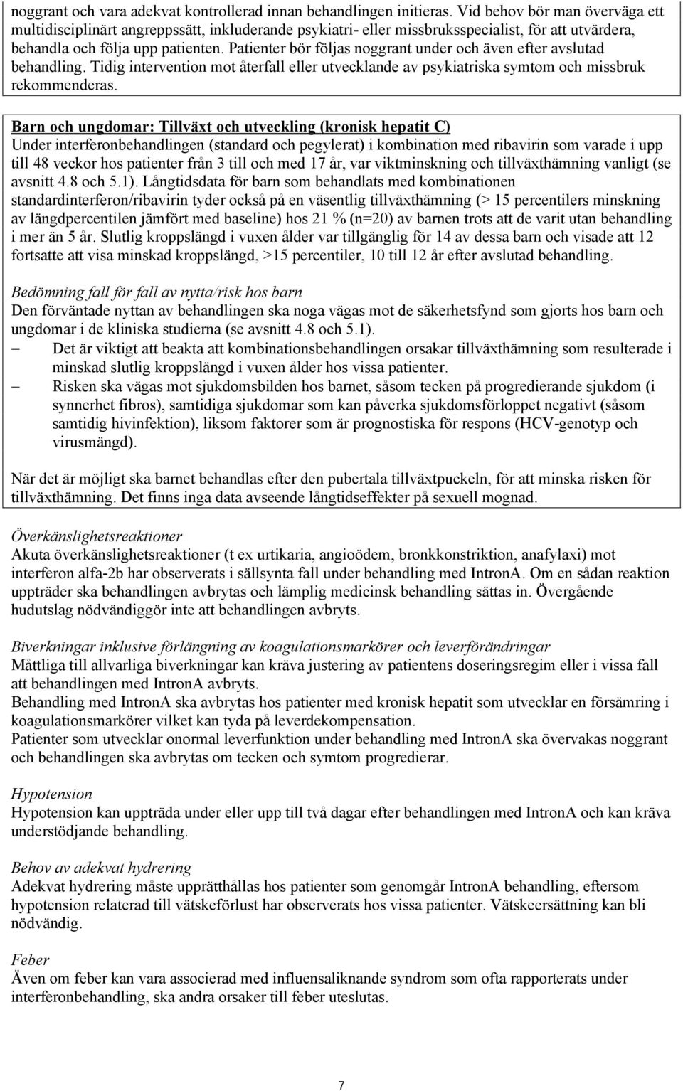 Patienter bör följas noggrant under och även efter avslutad behandling. Tidig intervention mot återfall eller utvecklande av psykiatriska symtom och missbruk rekommenderas.