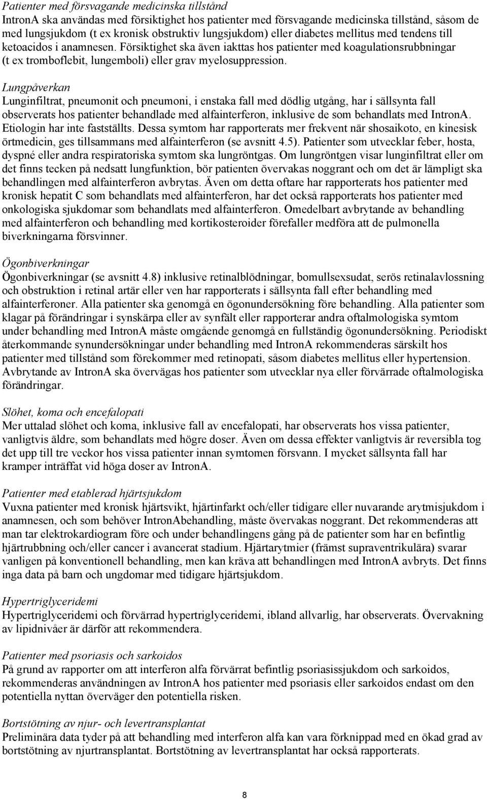 Lungpåverkan Lunginfiltrat, pneumonit och pneumoni, i enstaka fall med dödlig utgång, har i sällsynta fall observerats hos patienter behandlade med alfainterferon, inklusive de som behandlats med