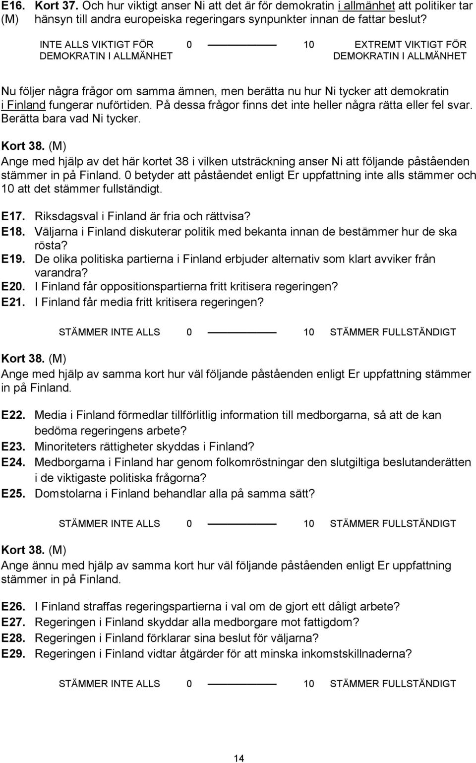 På dessa frågor finns det inte heller några rätta eller fel svar. Berätta bara vad Ni tycker. Kort 38.