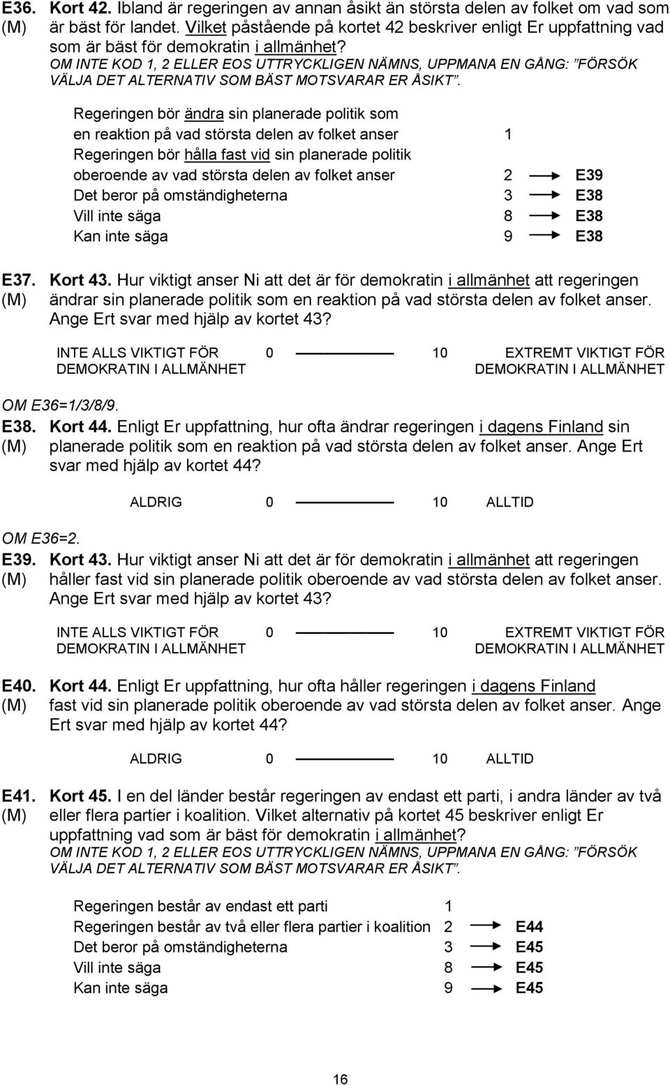 OM INTE KOD 1, 2 ELLER EOS UTTRYCKLIGEN NÄMNS, UPPMANA EN GÅNG: FÖRSÖK VÄLJA DET ALTERNATIV SOM BÄST MOTSVARAR ER ÅSIKT.