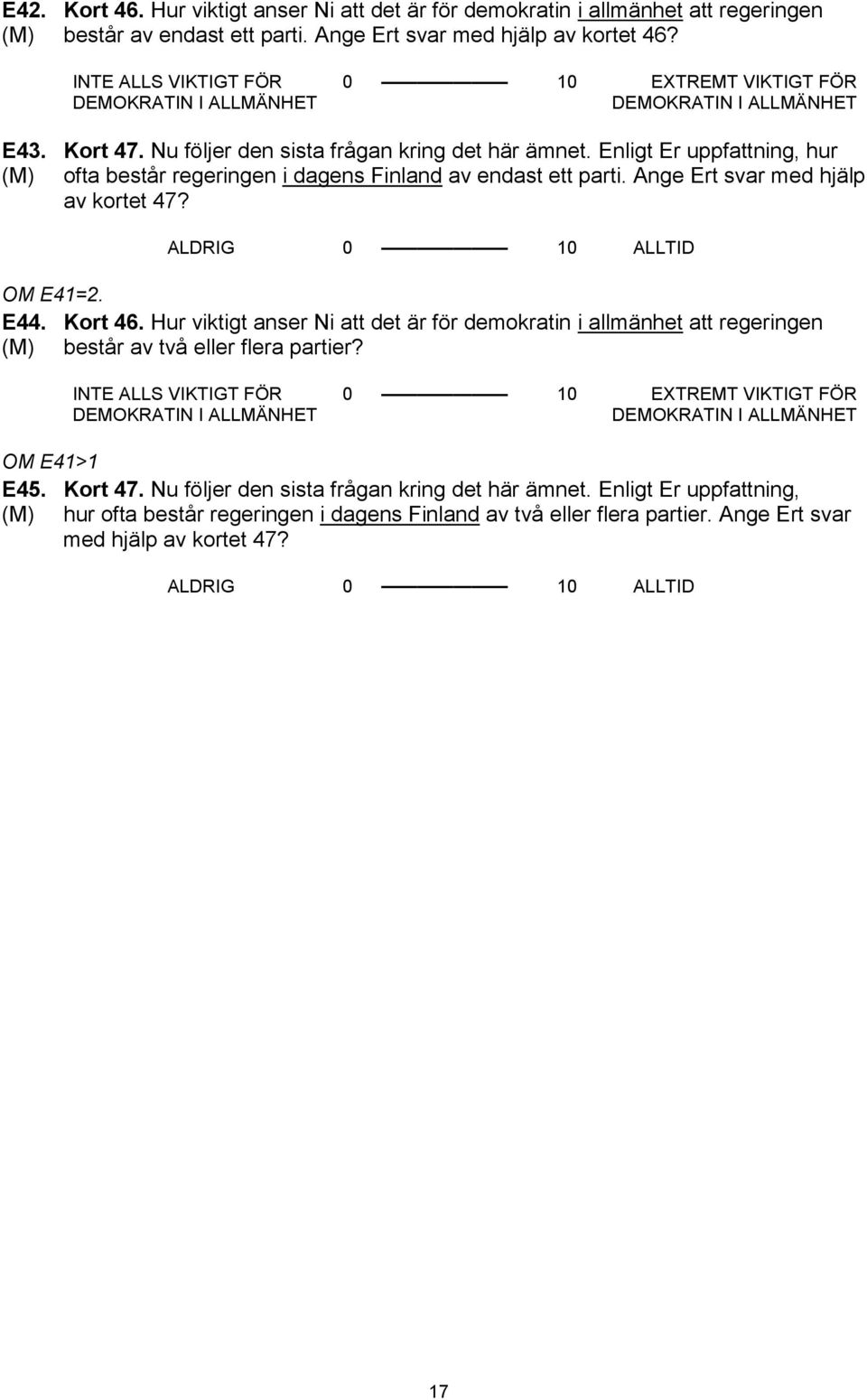 Ange Ert svar med hjälp av kortet 47? ALDRIG 0 10 ALLTID OM E41=2. E44. Kort 46. Hur viktigt anser Ni att det är för demokratin i allmänhet att regeringen består av två eller flera partier?