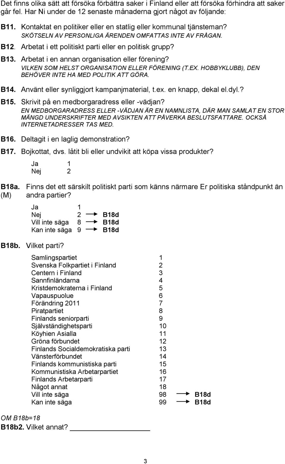 Arbetat i en annan organisation eller förening? VILKEN SOM HELST ORGANISATION ELLER FÖRENING (T.EX. HOBBYKLUBB), DEN BEHÖVER INTE HA MED POLITIK ATT GÖRA. B14.