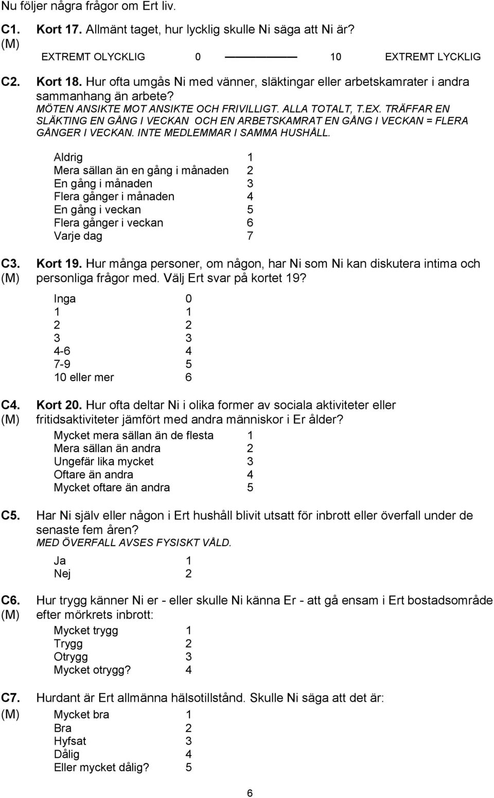 TRÄFFAR EN SLÄKTING EN GÅNG I VECKAN OCH EN ARBETSKAMRAT EN GÅNG I VECKAN = FLERA GÅNGER I VECKAN. INTE MEDLEMMAR I SAMMA HUSHÅLL.