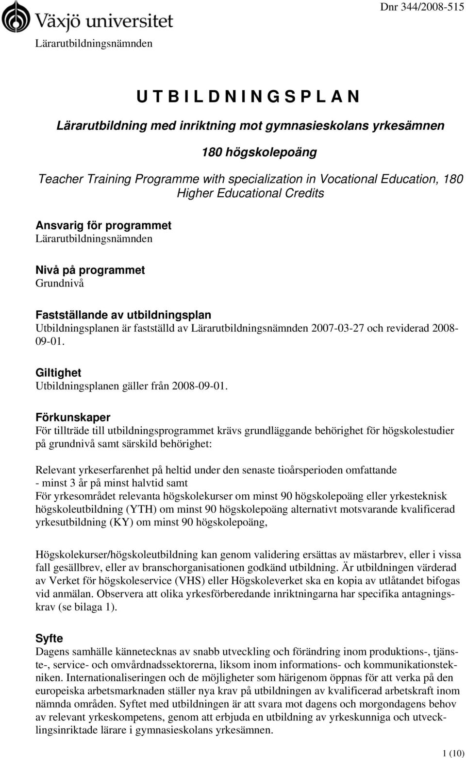 Lärarutbildningsnämnden 2007-03-27 och reviderad 2008-09-01. Giltighet Utbildningsplanen gäller från 2008-09-01.