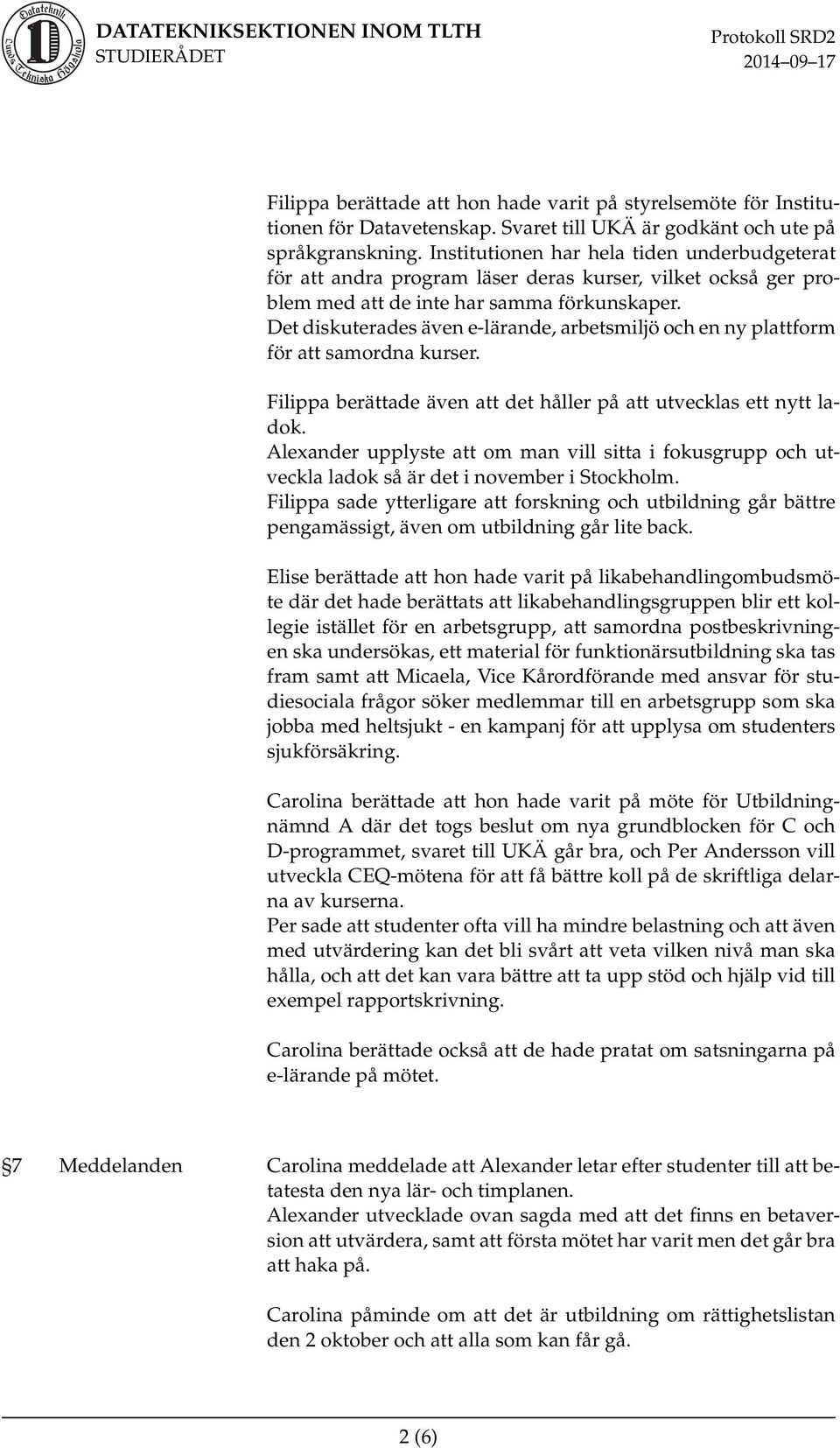 Det diskuterades även e-lärande, arbetsmiljö och en ny plattform för att samordna kurser. Filippa berättade även att det håller på att utvecklas ett nytt ladok.