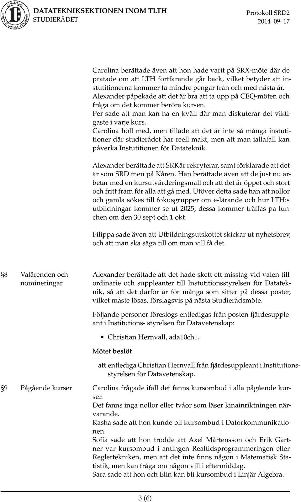 Carolina höll med, men tillade att det är inte så många instutitioner där studierådet har reell makt, men att man iallafall kan påverka Instutitionen för Datateknik.