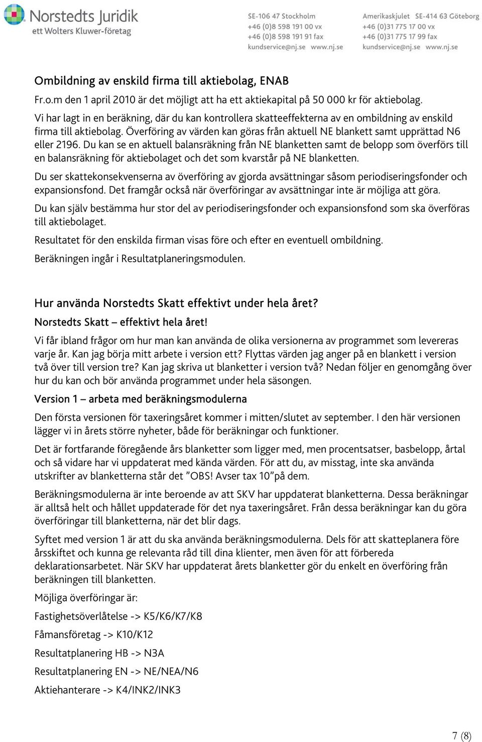 Överföring av värden kan göras från aktuell NE blankett samt upprättad N6 eller 2196.