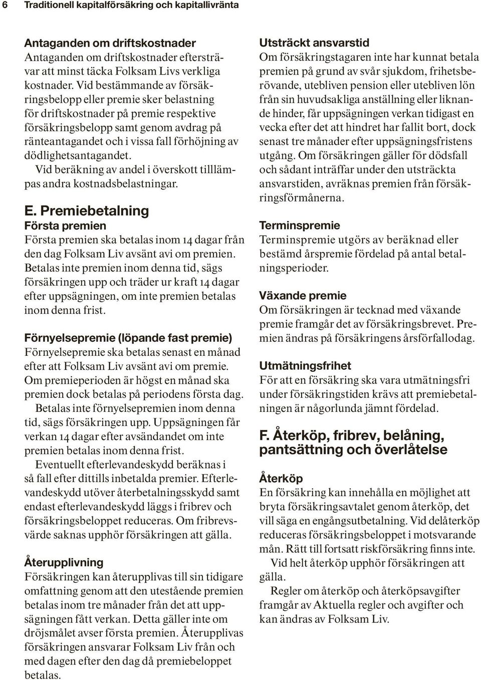 dödlighetsantagandet. Vid beräkning av andel i överskott tilllämpas andra kostnadsbelastningar. E.