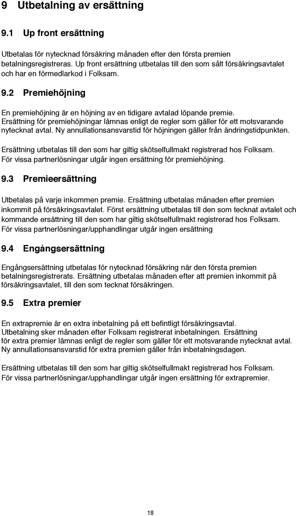 Ersättning för premiehöjningar lämnas enligt de regler som gäller för ett motsvarande nytecknat avtal. Ny annullationsansvarstid för höjningen gäller från ändringstidpunkten.