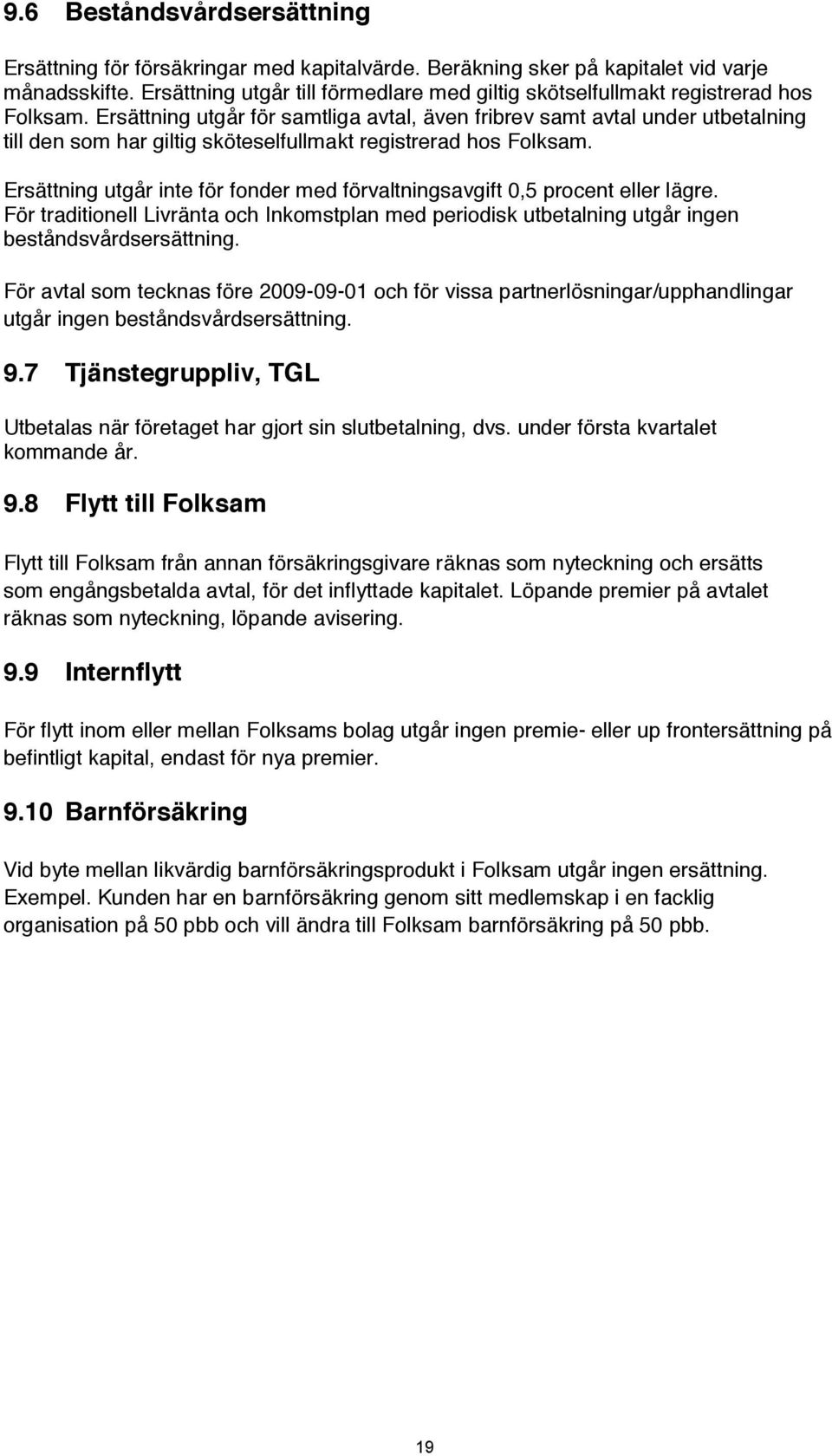 Ersättning utgår för samtliga avtal, även fribrev samt avtal under utbetalning till den som har giltig sköteselfullmakt registrerad hos Folksam.