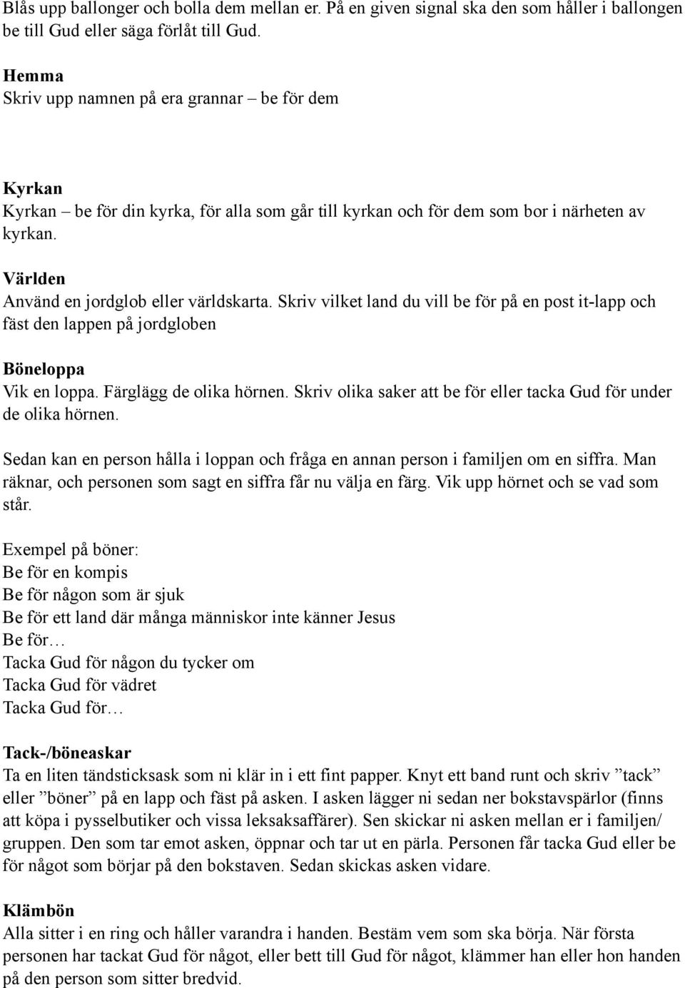 Skriv vilket land du vill be för på en post it-lapp och fäst den lappen på jordgloben Böneloppa Vik en loppa. Färglägg de olika hörnen.