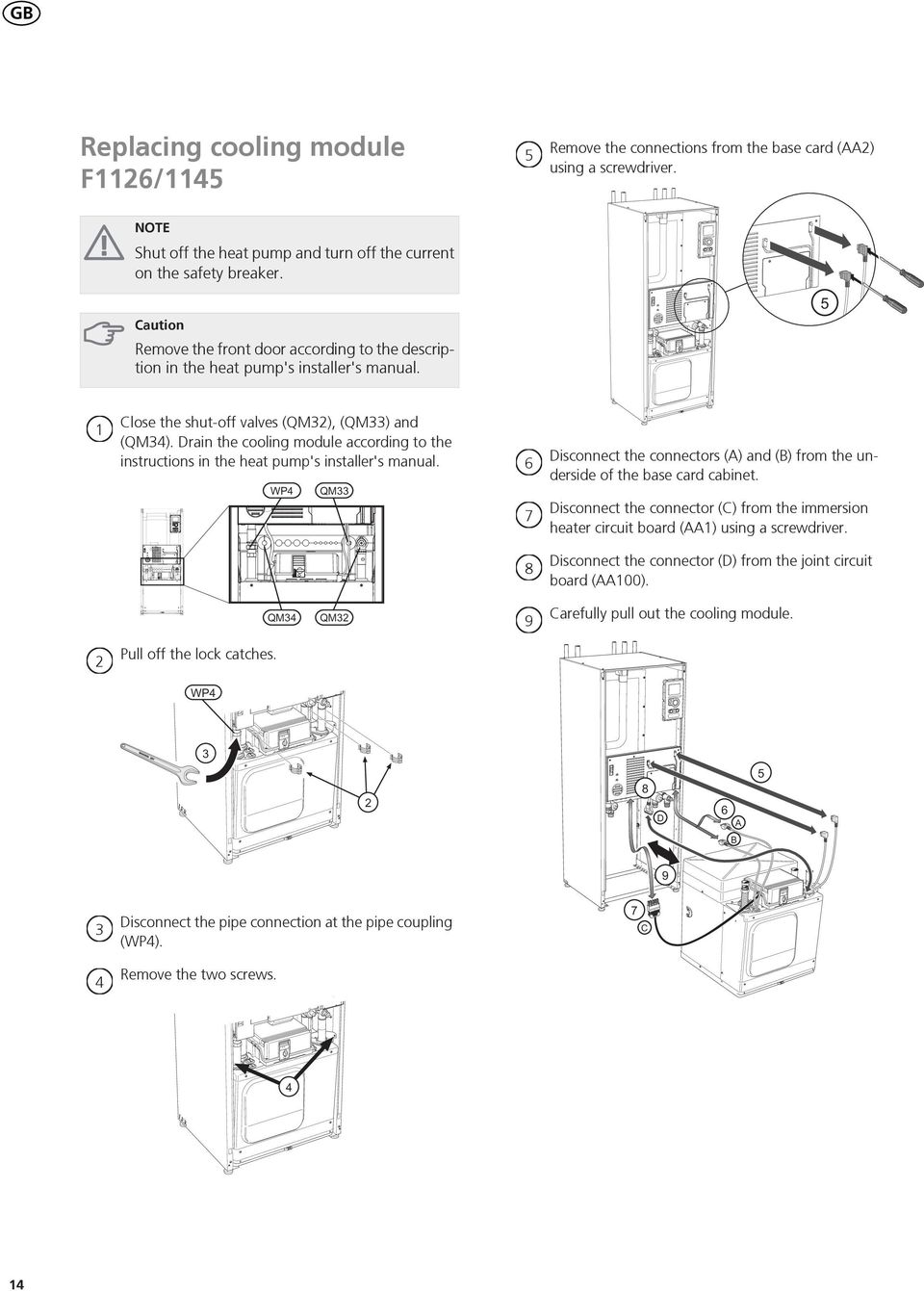 Drain the cooling module according to the instructions in the heat pump's installer's manual. 7 Disconnect the connectors (A) and (B) from the underside of the base card cabinet.
