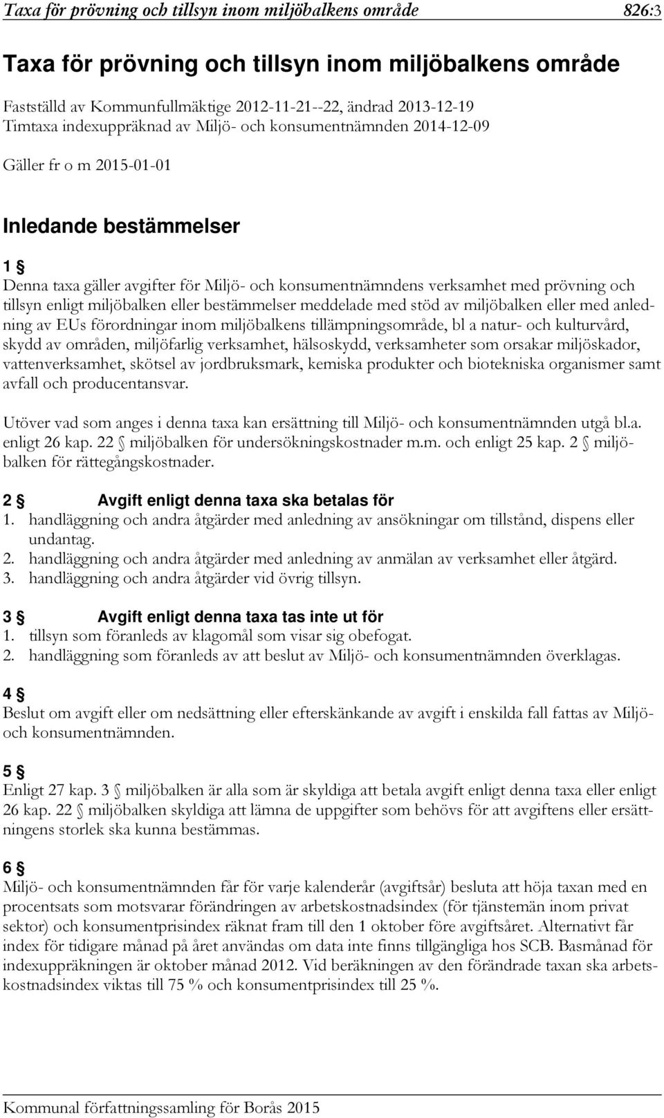 tillsyn enligt miljöbalken eller bestämmelser meddelade med stöd av miljöbalken eller med anledning av EUs förordningar inom miljöbalkens tillämpningsområde, bl a natur- och kulturvård, skydd av