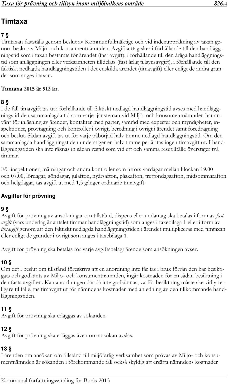 Avgiftsuttag sker i förhållande till den handläggningstid som i taxan bestämts för ärendet (fast avgift), i förhållande till den årliga handläggningstid som anläggningen eller verksamheten tilldelats