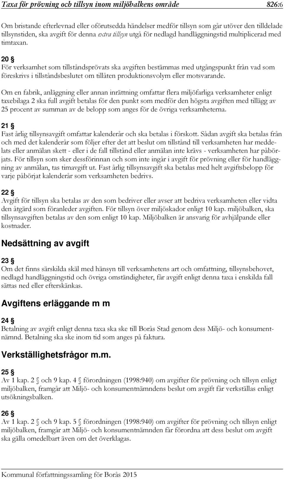 20 För verksamhet som tillståndsprövats ska avgiften bestämmas med utgångspunkt från vad som föreskrivs i tillståndsbeslutet om tillåten produktionsvolym eller motsvarande.