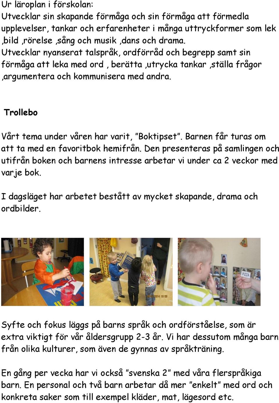 Trollebo Vårt tema under våren har varit, Boktipset. Barnen får turas om att ta med en favoritbok hemifrån.