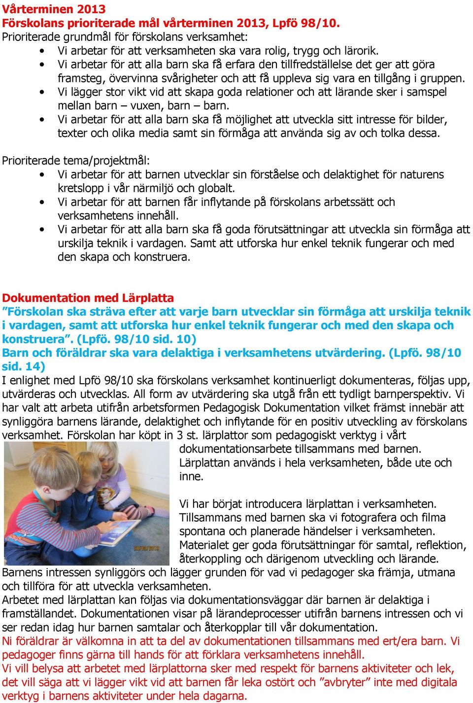 Vi lägger stor vikt vid att skapa goda relationer och att lärande sker i samspel mellan barn vuxen, barn barn.