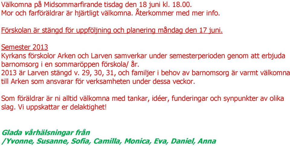 Semester 2013 Kyrkans förskolor Arken och Larven samverkar under semesterperioden genom att erbjuda barnomsorg i en sommaröppen förskola/ år. 2013 är Larven stängd v.