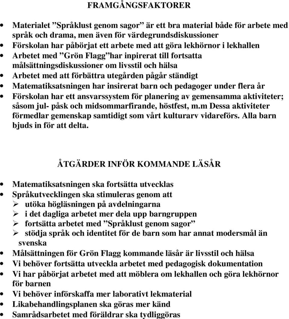 insirerat barn och pedagoger under flera år Förskolan har ett ansvarssystem för planering av gemensamma aktiviteter; såsom jul- påsk och midsommarfirande, höstfest, m.