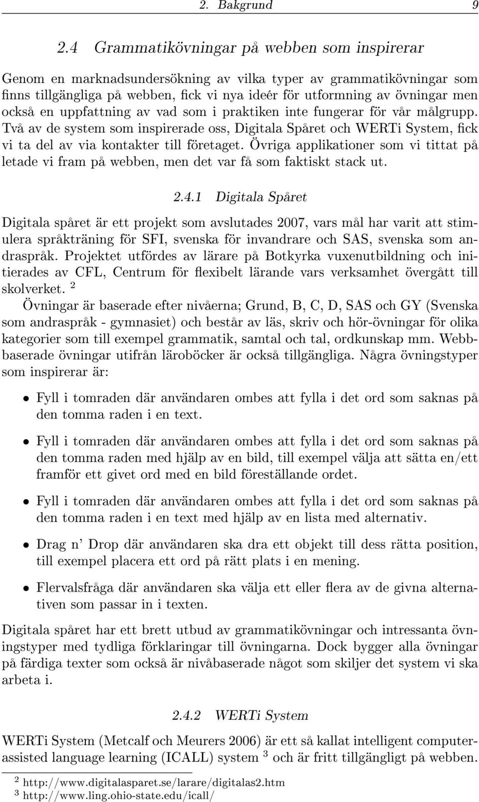 uppfattning av vad som i praktiken inte fungerar för vår målgrupp. Två av de system som inspirerade oss, Digitala Spåret och WERTi System, ck vi ta del av via kontakter till företaget.