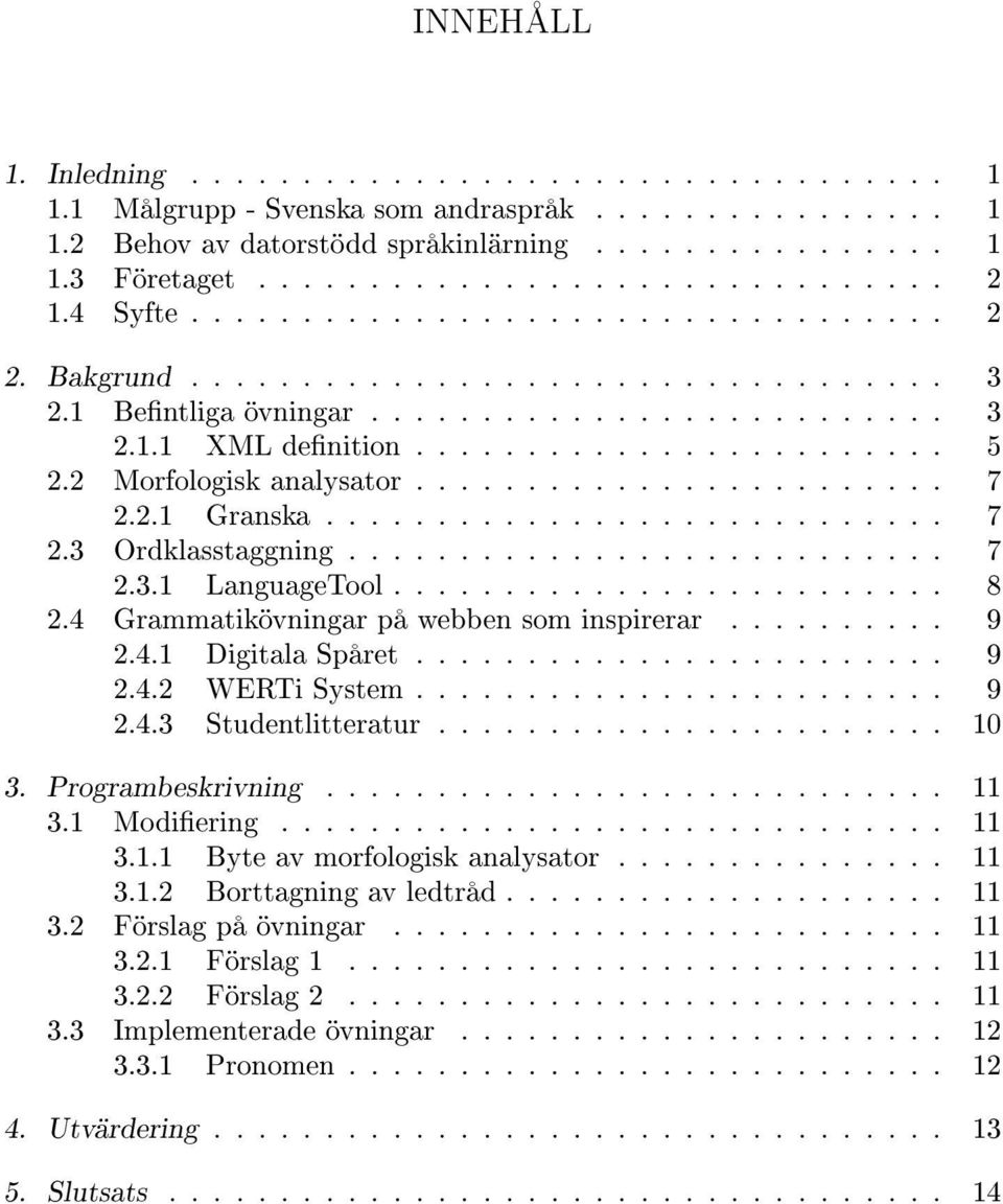2 Morfologisk analysator........................ 7 2.2.1 Granska............................ 7 2.3 Ordklasstaggning........................... 7 2.3.1 LanguageTool......................... 8 2.