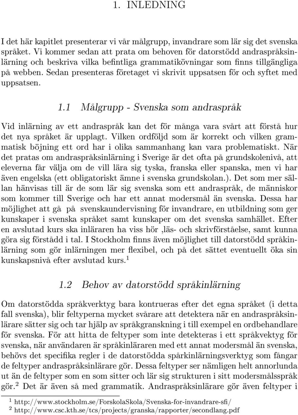Sedan presenteras företaget vi skrivit uppsatsen för och syftet med uppsatsen. 1.