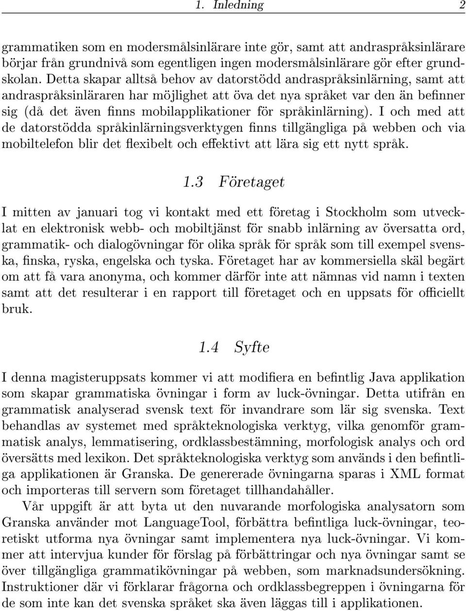 språkinlärning). I och med att de datorstödda språkinlärningsverktygen nns tillgängliga på webben och via mobiltelefon blir det exibelt och eektivt att lära sig ett nytt språk. 1.