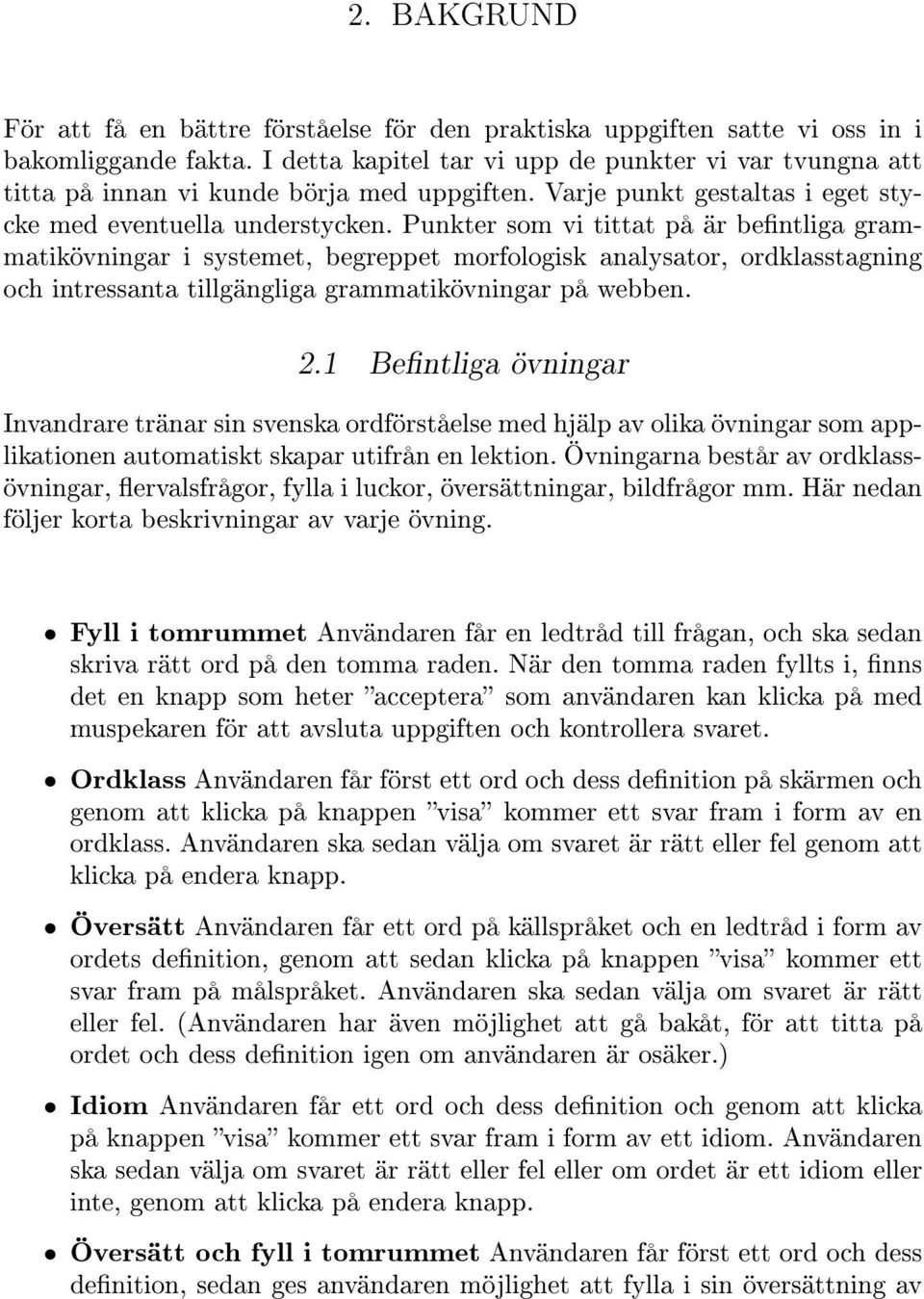 Punkter som vi tittat på är bentliga grammatikövningar i systemet, begreppet morfologisk analysator, ordklasstagning och intressanta tillgängliga grammatikövningar på webben. 2.