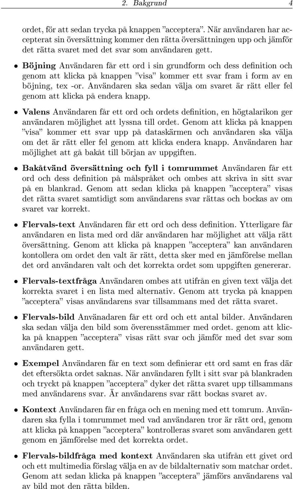 Böjning Användaren får ett ord i sin grundform och dess denition och genom att klicka på knappen visa kommer ett svar fram i form av en böjning, tex -or.