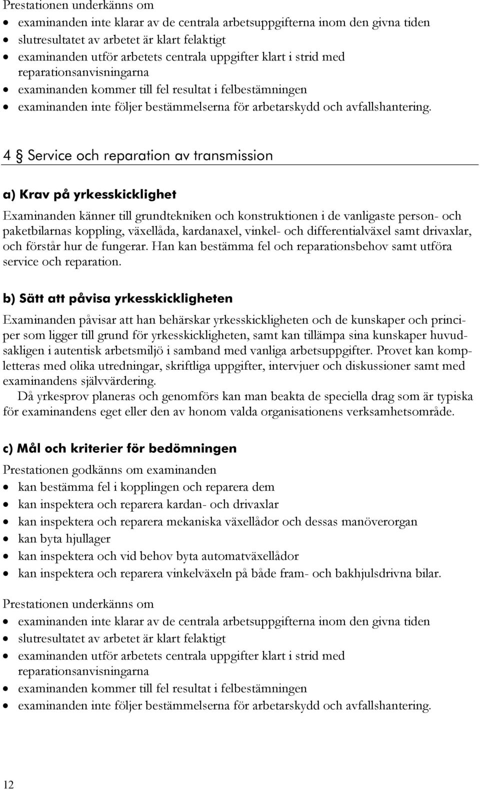 4 Service och reparation av transmission a) Krav på yrkesskicklighet Examinanden känner till grundtekniken och konstruktionen i de vanligaste person- och paketbilarnas koppling, växellåda,