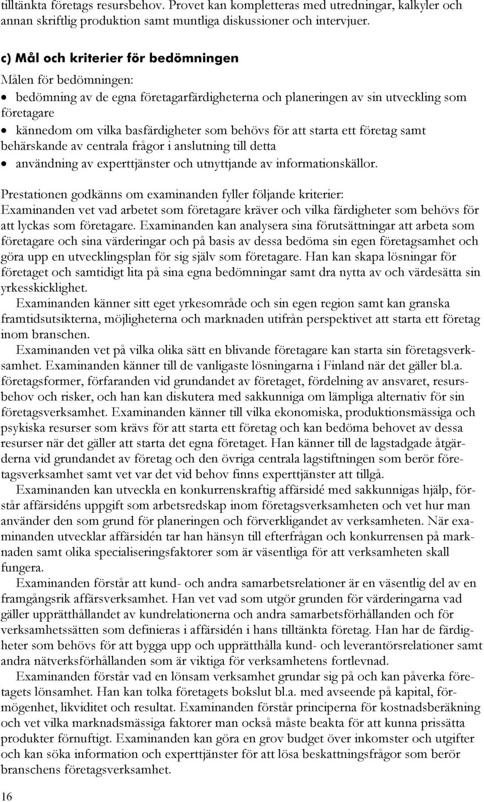 för att starta ett företag samt behärskande av centrala frågor i anslutning till detta användning av experttjänster och utnyttjande av informationskällor.