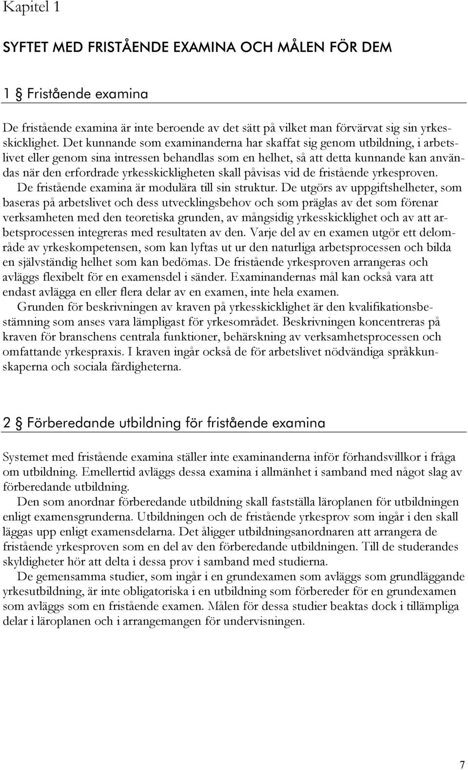 yrkesskickligheten skall påvisas vid de fristående yrkesproven. De fristående examina är modulära till sin struktur.