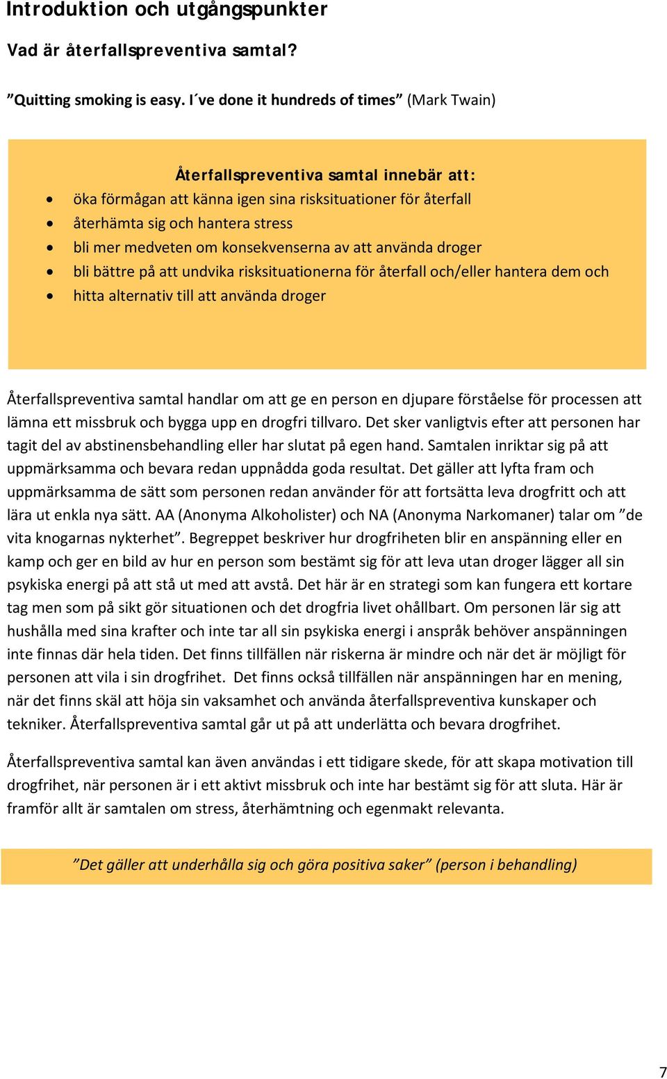 konsekvenserna av att använda droger bli bättre på att undvika risksituationerna för återfall och/eller hantera dem och hitta alternativ till att använda droger Återfallspreventiva samtal handlar om