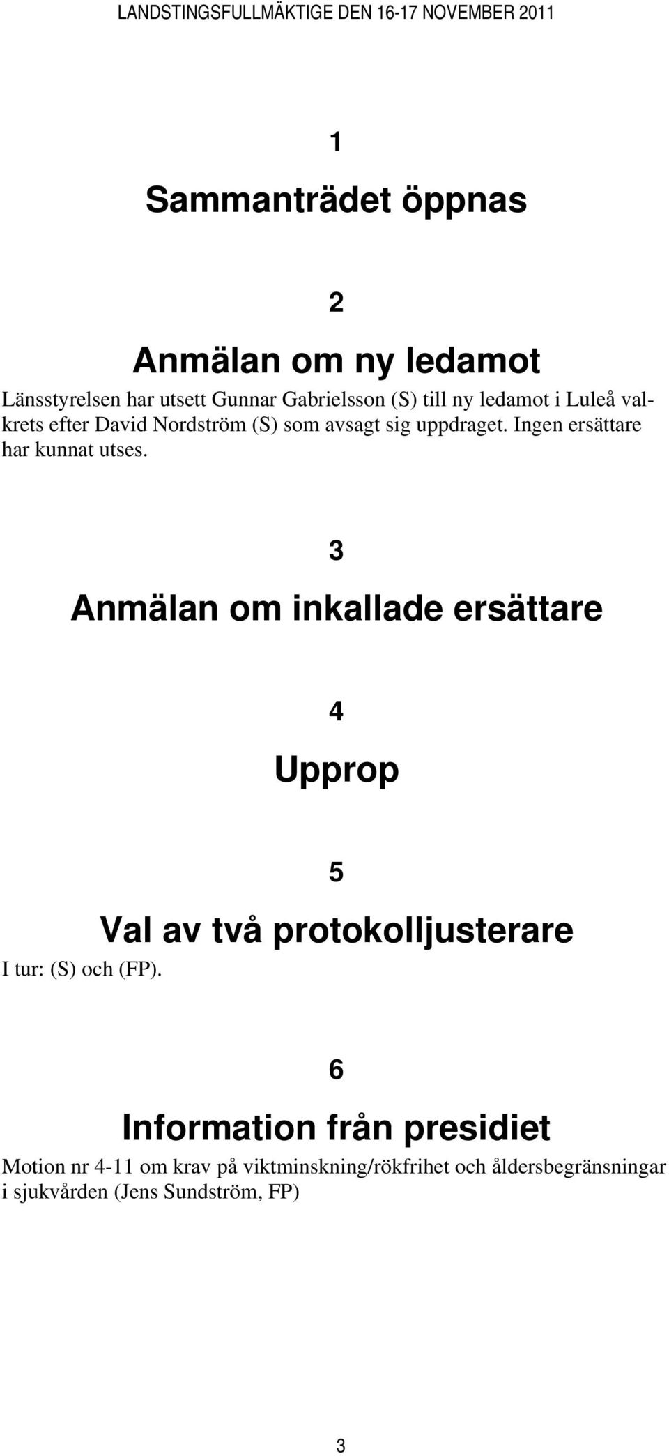 2 3 Anmälan om inkallade ersättare 4 Upprop Val av två protokolljusterare I tur: (S) och (FP).