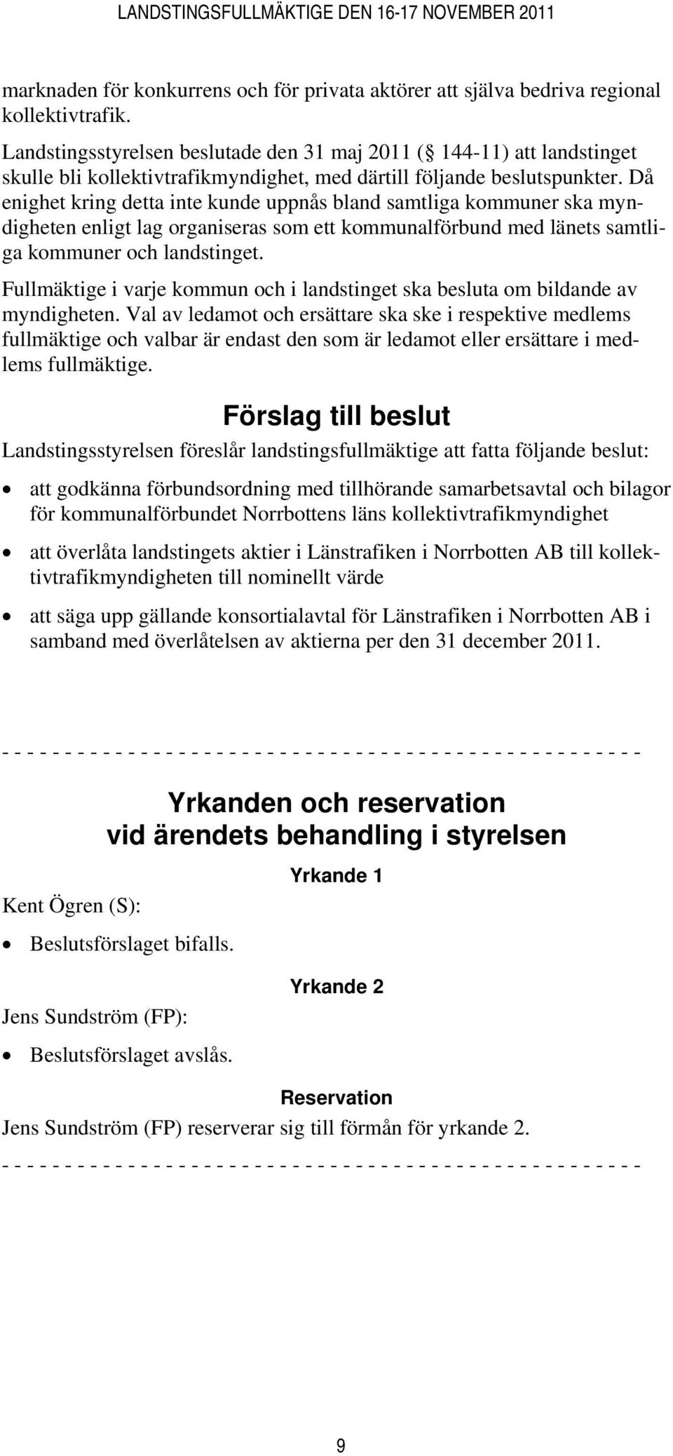 Då enighet kring detta inte kunde uppnås bland samtliga kommuner ska myndigheten enligt lag organiseras som ett kommunalförbund med länets samtliga kommuner och landstinget.