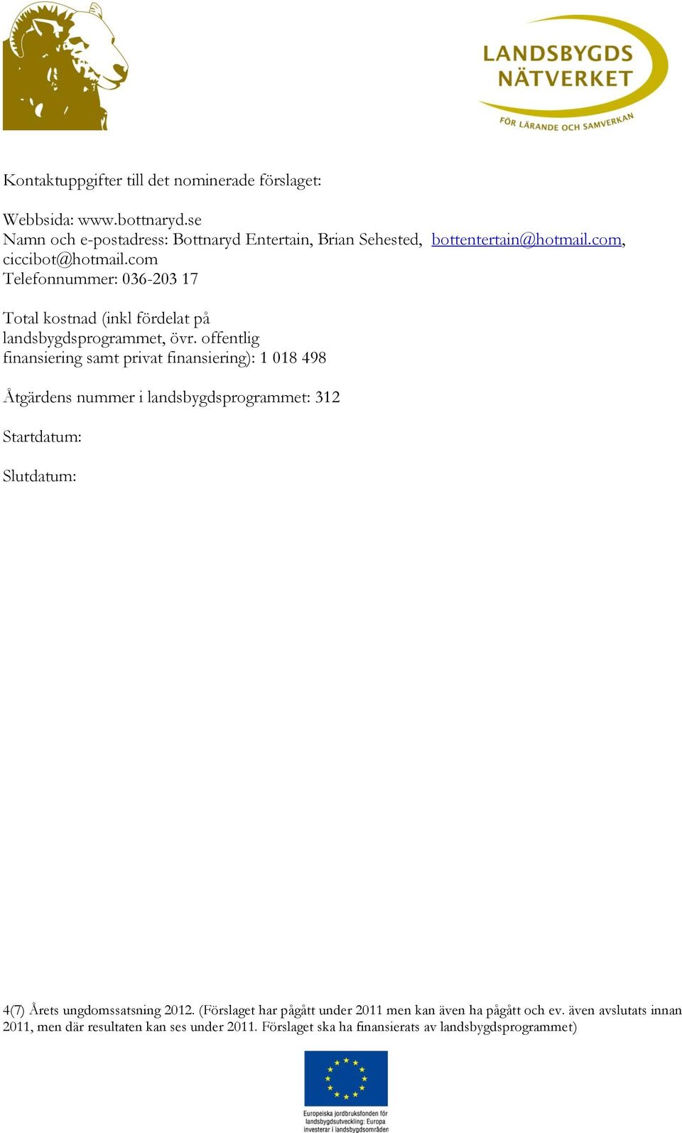 com Telefonnummer: 036-203 17 Total kostnad (inkl fördelat på landsbygdsprogrammet, övr.
