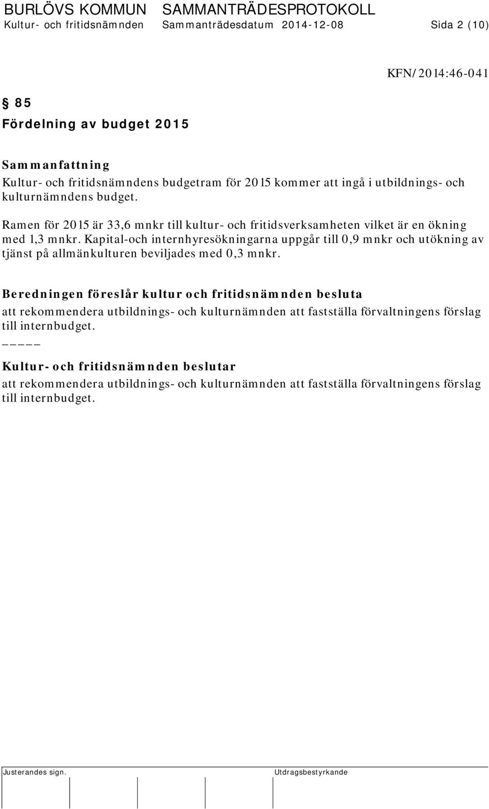 Kapital-och internhyresökningarna uppgår till 0,9 mnkr och utökning av tjänst på allmänkulturen beviljades med 0,3 mnkr.