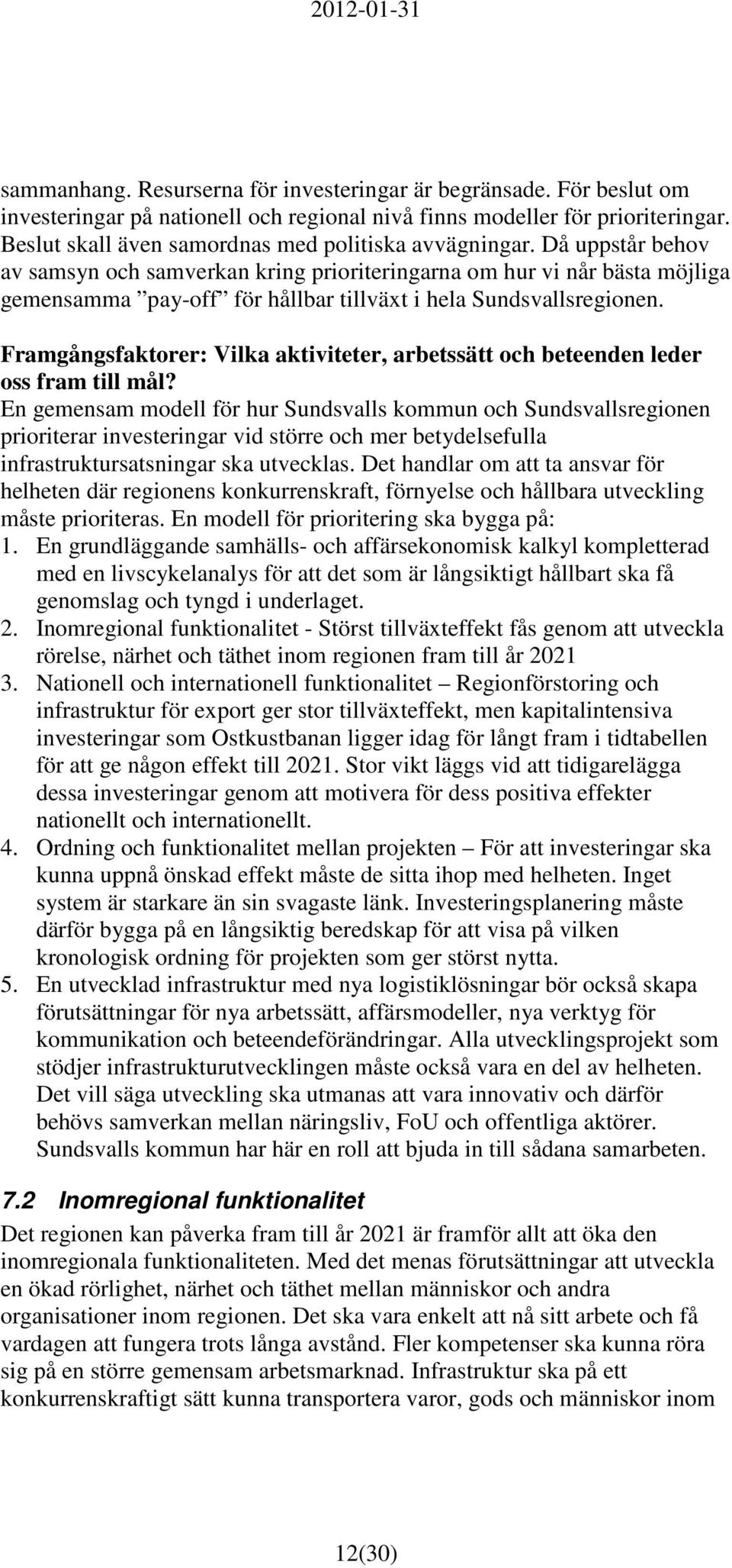 Då uppstår behov av samsyn och samverkan kring prioriteringarna om hur vi når bästa möjliga gemensamma pay-off för hållbar tillväxt i hela Sundsvallsregionen.